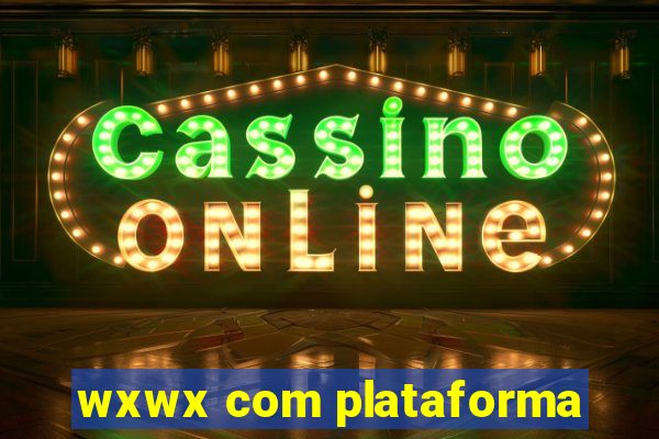 wxwx com plataforma